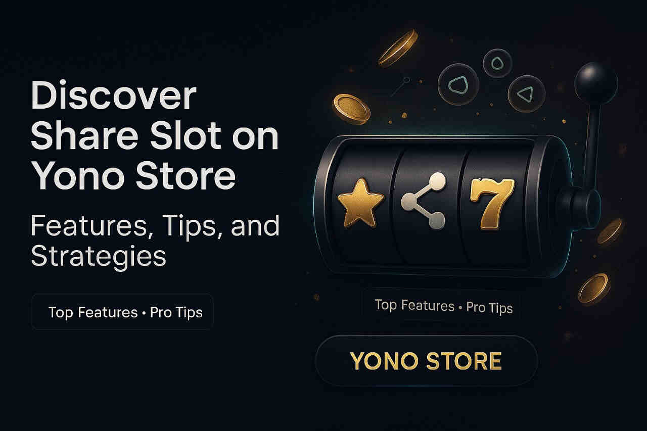 Discover Share Slot on Yono Store – Features, Tips, and Strategies